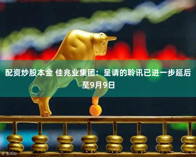 配资炒股本金 佳兆业集团：呈请的聆讯已进一步延后至9月9日