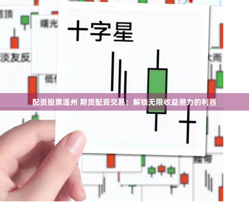 配资股票温州 期货配资交易：解锁无限收益潜力的利器