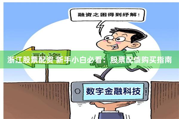 浙江股票配资 新手小白必看：股票配债购买指南