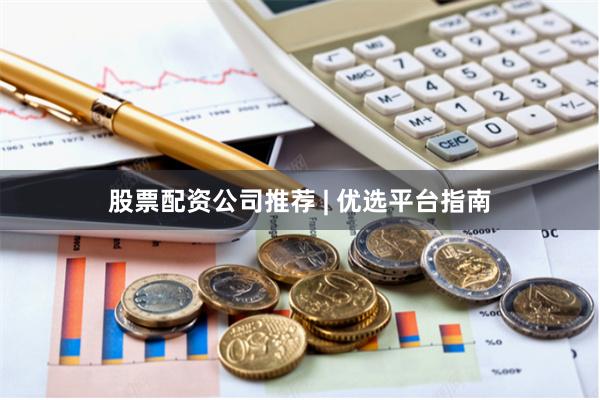 股票配资公司推荐 | 优选平台指南
