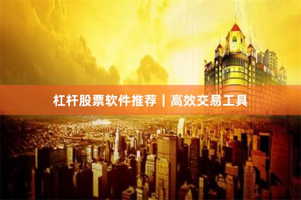 杠杆股票软件推荐｜高效交易工具