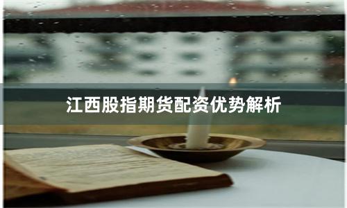 江西股指期货配资优势解析