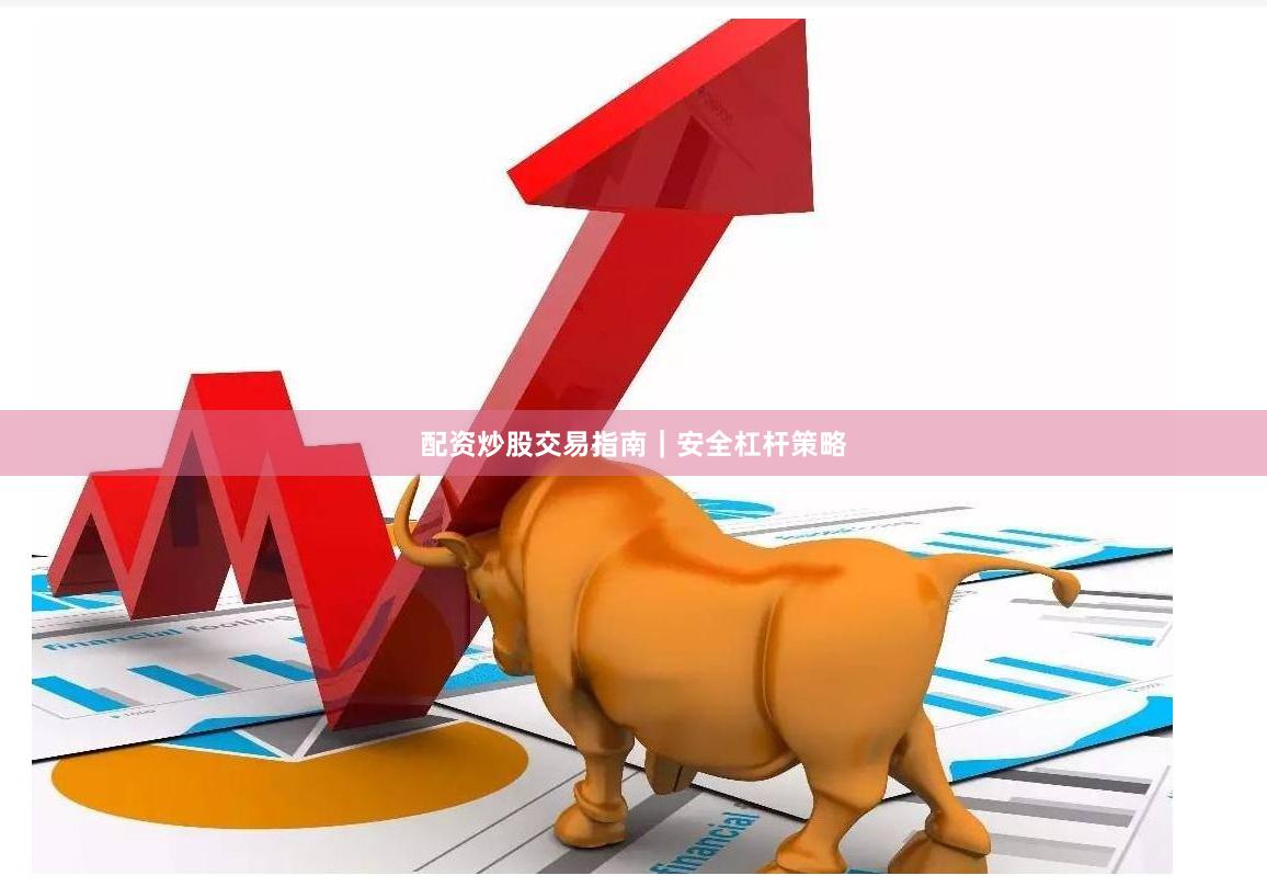 配资炒股交易指南｜安全杠杆策略