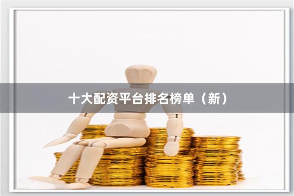 十大配资平台排名榜单（新）