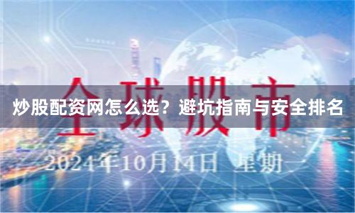 炒股配资网怎么选？避坑指南与安全排名